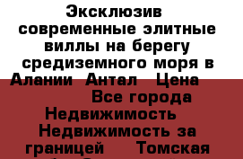 Эксклюзив, современные элитные виллы на берегу средиземного моря в Алании, Антал › Цена ­ 600 000 - Все города Недвижимость » Недвижимость за границей   . Томская обл.,Стрежевой г.